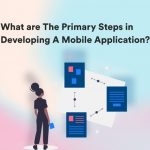 What are The Primary Steps in Developing A Mobile Application